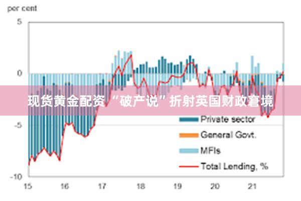 现货黄金配资 “破产说”折射英国财政窘境