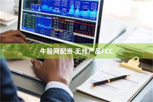 牛股网配资 无线产品FCC